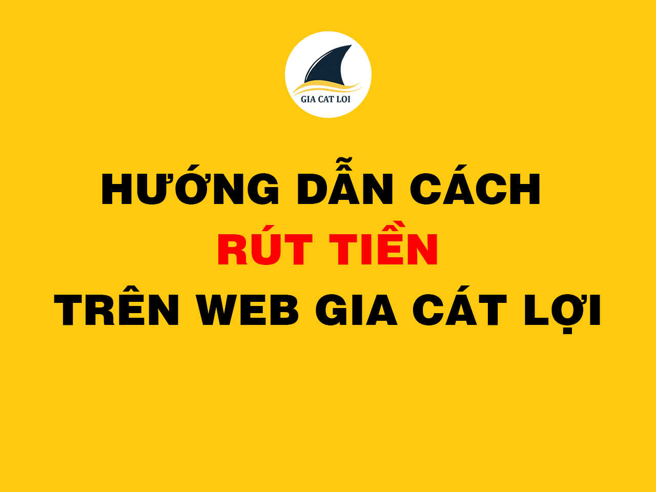 Hướng dẫn cách rút tiền trên web Gia Cát Lợi